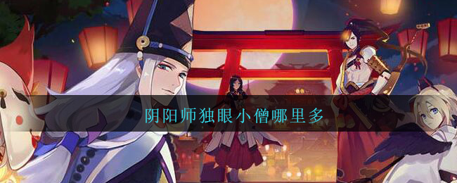 阴阳师独眼小僧哪里多(阴阳师独眼小僧在哪刷)