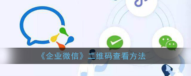 企业微信二维码在哪(二维码查看方法)
