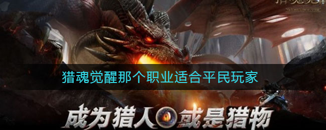 猎魂觉醒那个职业适合平民玩家(猎魂觉醒平民职