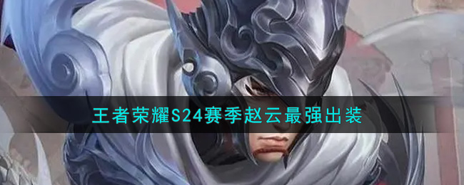 王者荣耀S24赛季赵云怎么出装最强(S24赛季赵云最