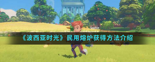 波西亚时光民用熔炉怎么得(民用熔炉获得方法)