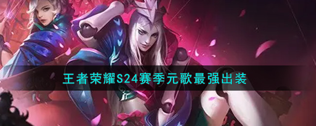 王者荣耀S24赛季元歌怎么出装最强(S24赛季元歌最强出装)
