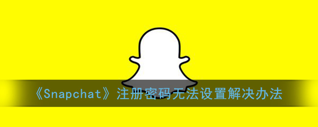 snapchat密码怎么设置不了(注册的时候密码总错怎么办)