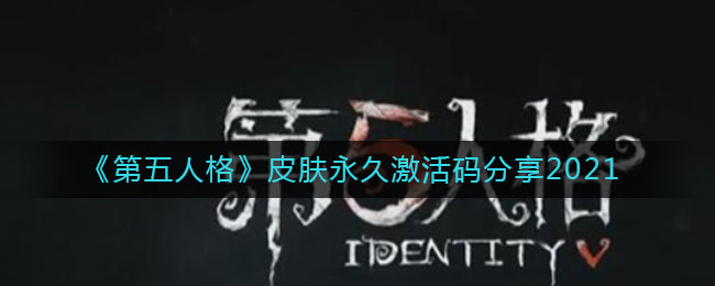 第五人格皮肤永久激活码有哪些(皮肤永久激活码分享2021)