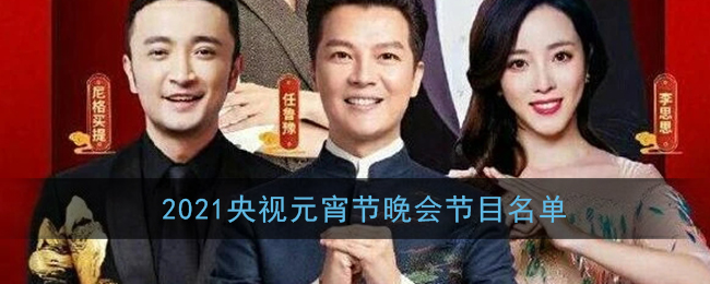 央视元宵节晚会节目名单2021(央视元宵节晚会2021节目单一览)