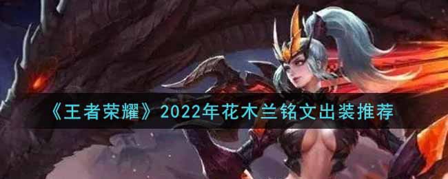 王者荣耀花木兰最强铭文出装2022(最新花木兰铭文出装搭配攻略)