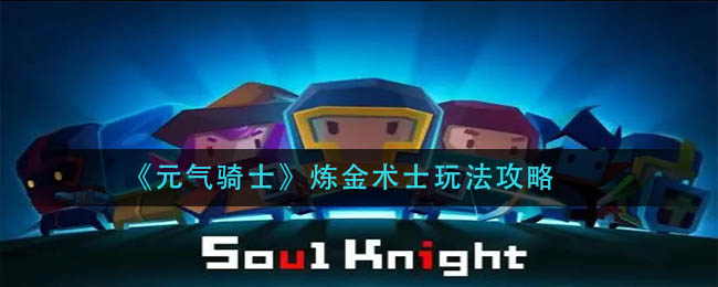 元气骑士炼金术士怎么玩(炼金术士玩法攻略)