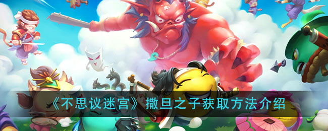 不思议迷宫撒旦之子怎么获得(撒旦之子获取方法介绍)
