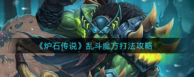 炉石传说乱斗魔方怎么打(乱斗魔方打法攻略)