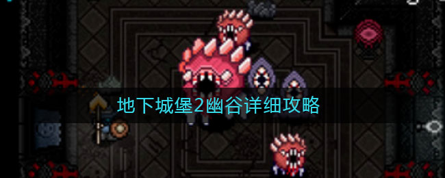 地下城堡2幽谷详细攻略(地下城堡2幽谷怎么过)