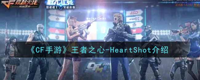 穿越火线手游王者之心(HeartShot怎么样_CF手游王者之心_HeartShot介绍)