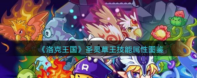 洛克王国圣灵草王怎么样(圣灵草王技能属性图鉴
