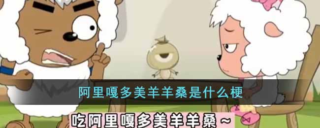 阿里嘎多美羊羊桑是什么梗(阿里嘎多美羊羊桑热