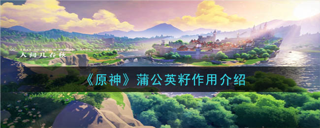 原神蒲公英籽有什么用(蒲公英籽作用介绍)