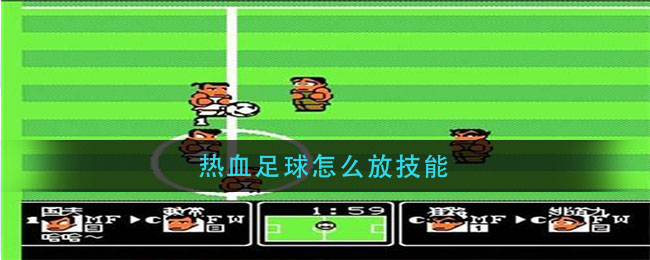 热血足球怎么放技能(热血足球技能释放方法)