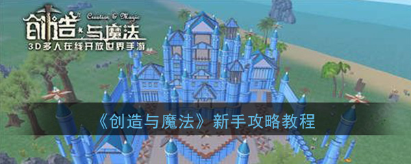 创造与魔法怎么玩(创造与魔法新手入门攻略一览)