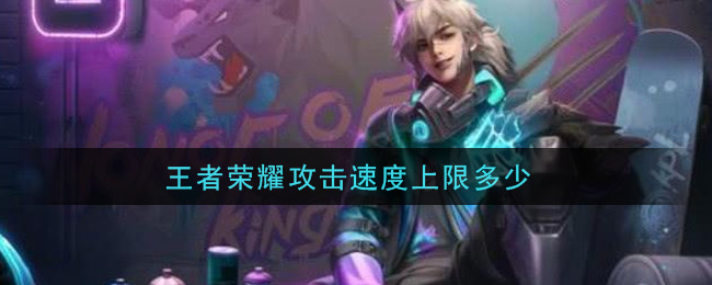 王者荣耀攻击速度上限多少(攻击速度上限介绍)