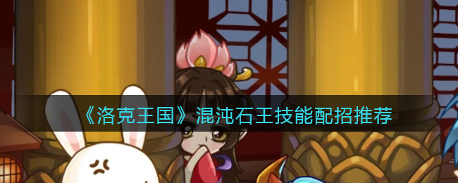 洛克王国混沌石王技能配招推荐(混沌石王技能怎么搭配)