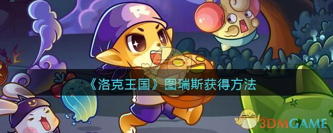 洛克王国图瑞斯怎么获得(图瑞斯宠物获得方法)