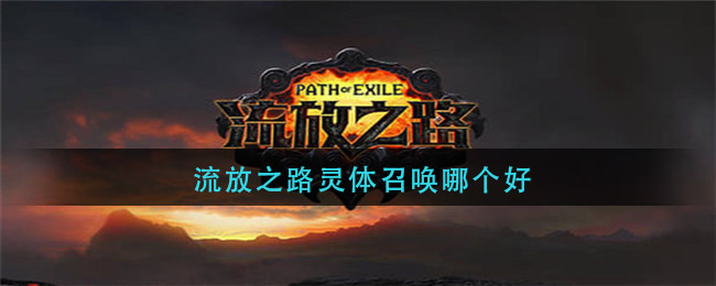 流放之路灵体召唤哪个好(灵体召唤推荐)