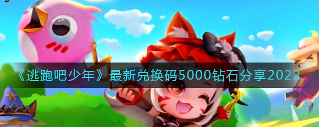 逃跑吧少年5000钻石兑换码怎么领取(最新兑换码5000钻石分享2022)