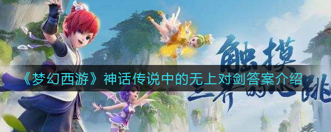 梦幻西游神话传说中的无上对剑答案是什么(神话传说中的无上对剑答案介绍)