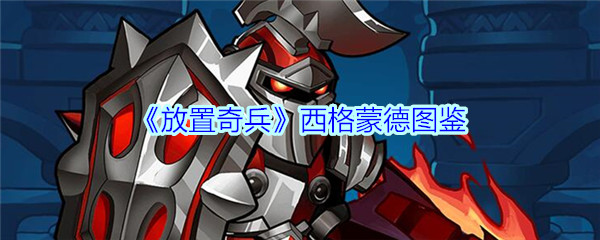 放置奇兵西格蒙德值得培养吗(放置奇兵西格蒙德技能属性立绘图鉴)