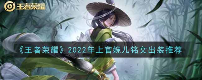 王者荣耀上官婉儿最强铭文出装2022(最新上官婉儿铭文出装搭配攻略)