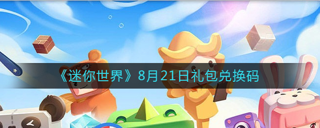 迷你世界8月21日礼包兑换码2022(8.21最新激活码)
