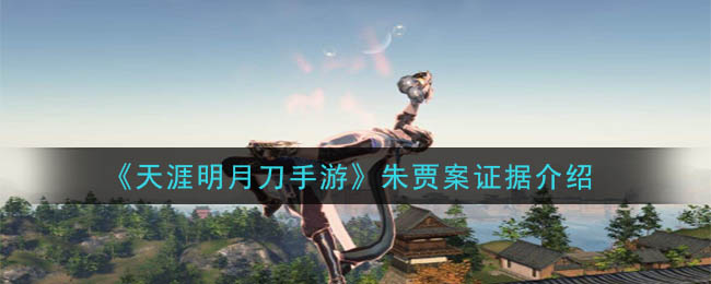 天涯明月刀手游朱贾案答案是什么(朱贾案证据介绍)