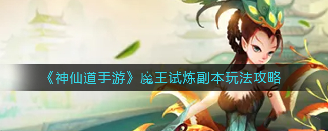 神仙道手游魔王试炼副本怎么玩(魔王试炼副本玩法攻略)