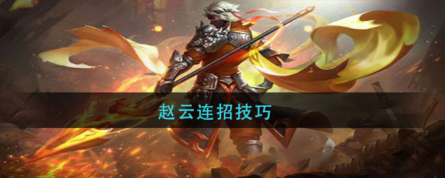 赵云连招技巧(王者荣耀赵云连招顺序)