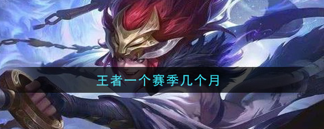 王者一个赛季几个月