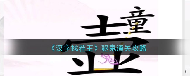 汉字找茬王驱鬼怎么过(通关攻略抖音小游戏)
