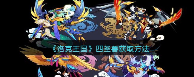 洛克王国四圣兽怎么获得(四圣兽获取方法)