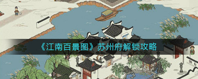 江南百景图怎么解锁苏州府(苏州府解锁攻略)