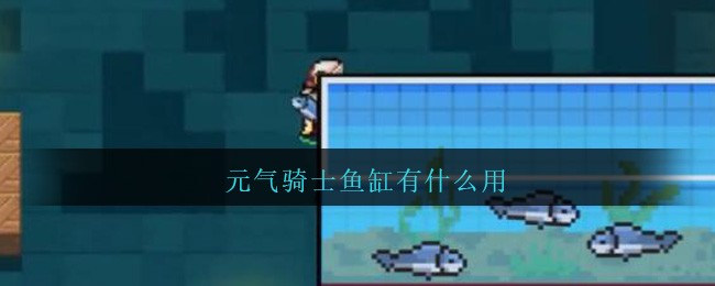 元气骑士鱼缸有什么用(元气骑士鱼缸作用介绍)