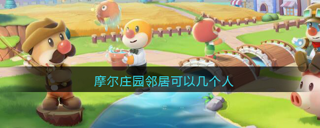 摩尔庄园邻居可以几个人(摩尔庄园手游邻居可以有几个)
