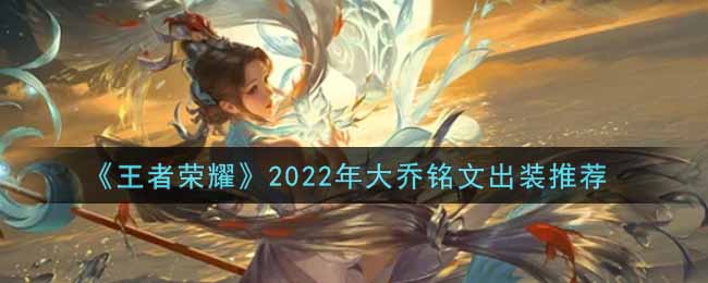 王者荣耀大乔最强铭文出装2022(最新大乔铭文出装搭配攻略)