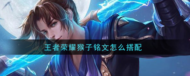 王者荣耀猴子铭文怎么搭配(孙悟空铭文搭配推荐)