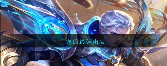 铠的最强出装(王者荣耀铠最强出装是什么2021)