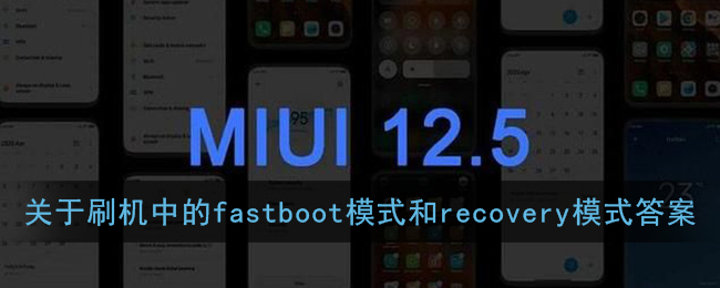 关于刷机中的fastboot模式和recovery模式答案(小米miui12内测答题答案)