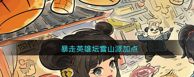 暴走英雄坛雪山派加点(暴走英雄坛雪山派怎么加点最新)