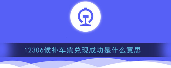 12306候补车票兑现成功是表示已经买到了(兑现成功是什么意思)