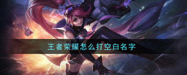 王者荣耀怎么打空白名字(空白名字符号)