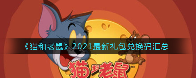 猫和老鼠最新礼包兑换码有哪些(2021最新礼包兑换码汇总)