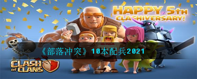 《部落冲突》10本配兵2021