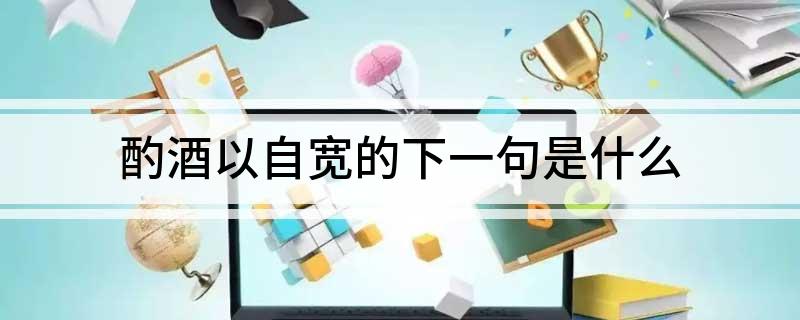 酌酒以自宽的下一句是什么