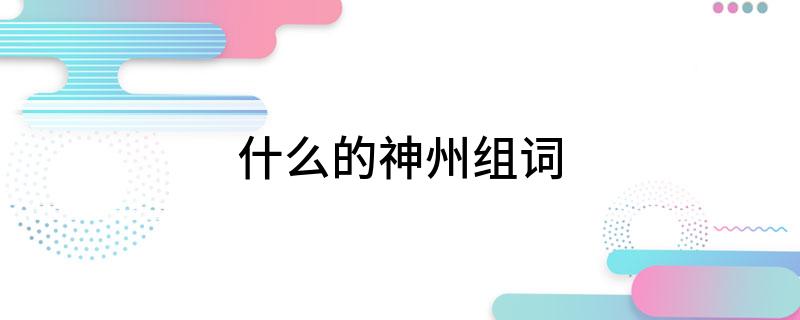 什么的神州组词
