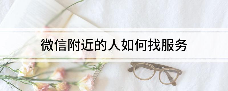 微信附近的人如何找服务